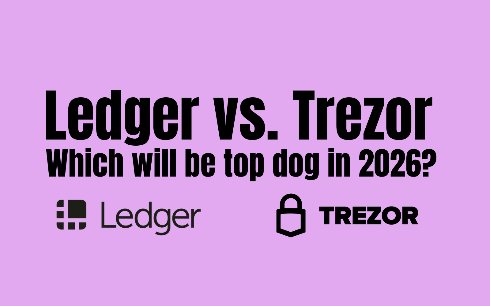 Ledger vs Trezor: Who will be the top dog in 2026